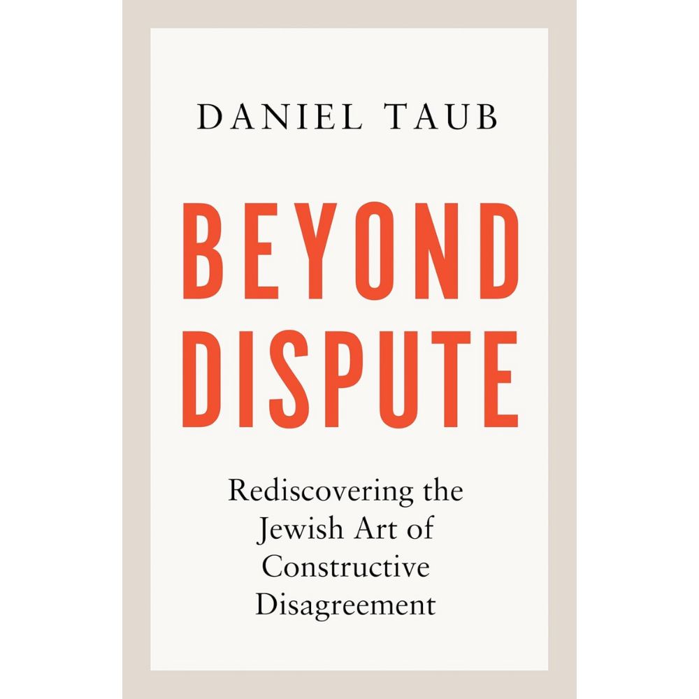 Beyond Dispute: Rediscovering the Jewish Art of Constructive Disagreement