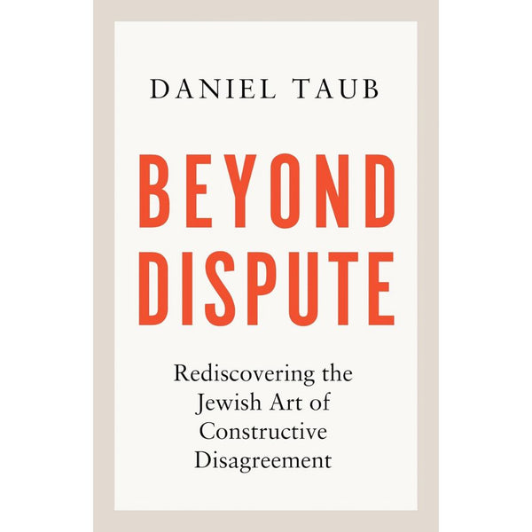 Beyond Dispute: Rediscovering the Jewish Art of Constructive Disagreem ...