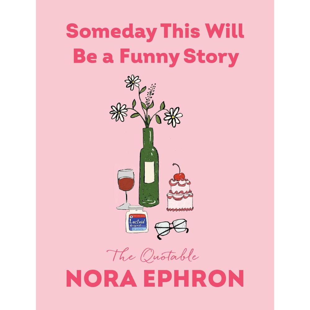 Someday This Will Be a Funny Story: The Quotable Nora Ephron