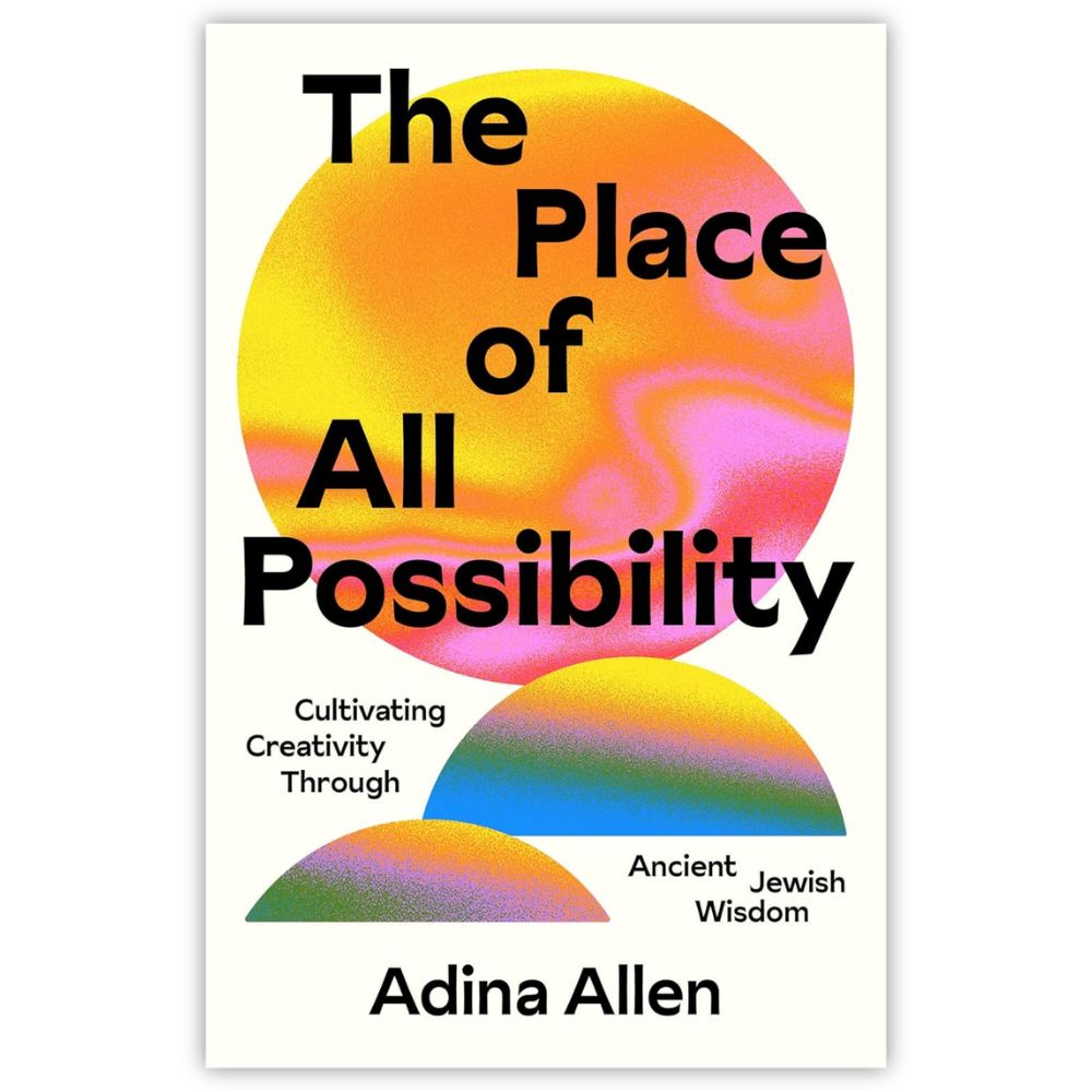 The Place of All Possibility: Cultivating Creativity Through Ancient Jewish Wisdom
