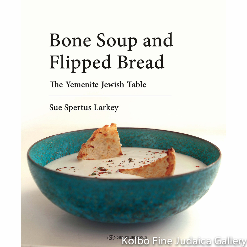 Bone Soup and Flipped Bread: The Yemenite Jewish Kitchen, hc